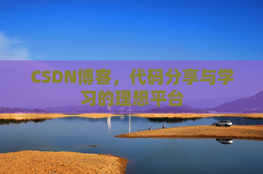 CSDN博客,代码分享与学习的理想平台 CSDN博客,代码分享与学习的理想平台